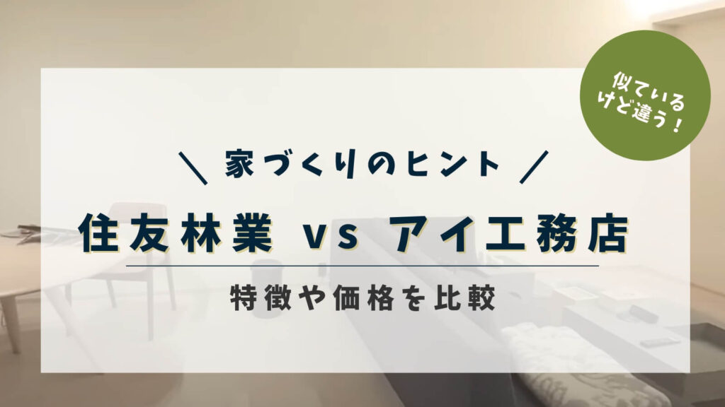住友林業とアイ工務店を比較！特徴や価格、標準仕様などをすべて比べてみました