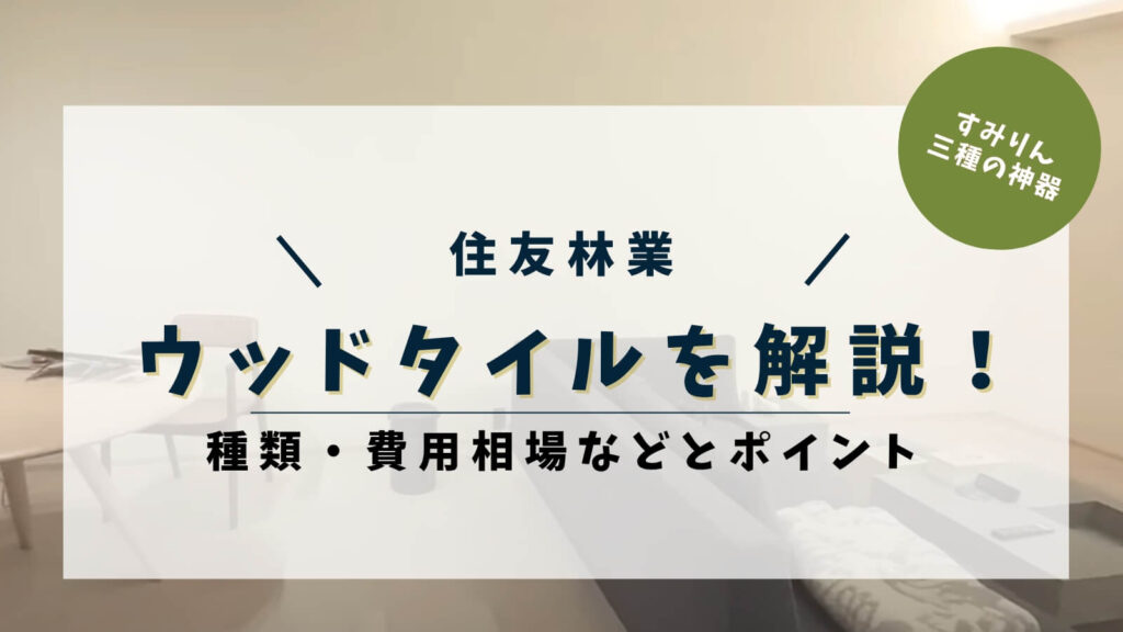 住友林業のウッドタイルを解説！種類や費用相場、採用場所と後悔ポイントまとめ