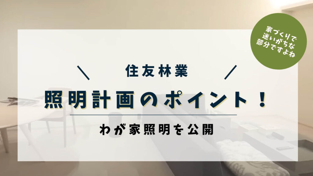住友林業の照明計画のポイント！わが家の照明についてすべて公開
