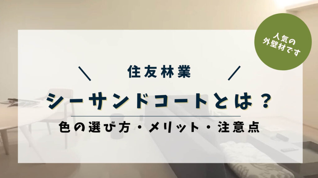 住友林業のシーサンドコートとは？色の選び方・メリット・後悔しないための注意点まとめ
